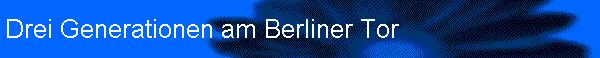 Drei Generationen am Berliner Tor
