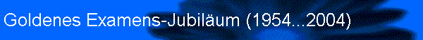 Goldenes Examens-Jubilum (1954...2004)