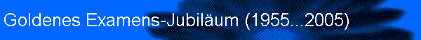 Goldenes Examens-Jubil�um (1955...2005)